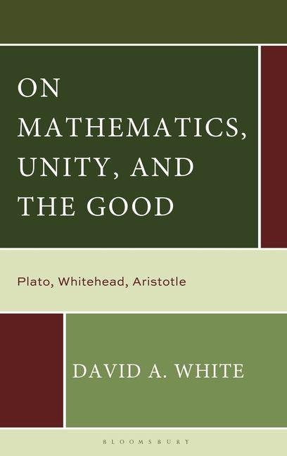On Mathematics, Unity, and the Good: Plato, Whitehead, Aristotle
