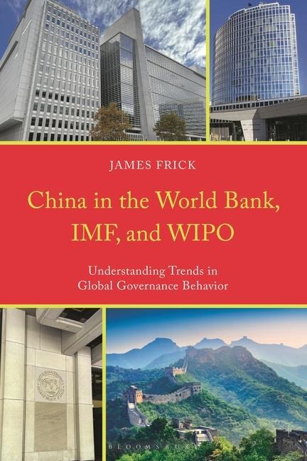China in the World Bank, IMF, and WIPO: Understanding Trends in Global Governance Behavior