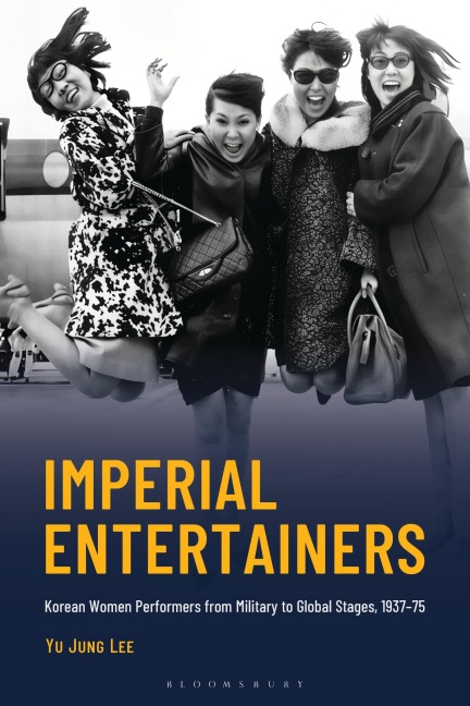Imperial Entertainers: Korean Women Performers from Military to Global Stages, 1937-75