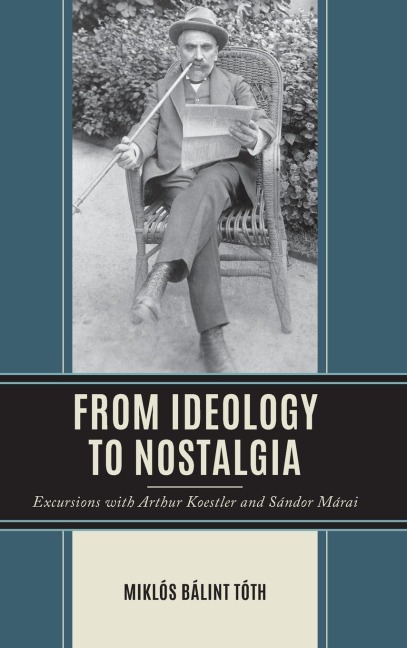 From Ideology to Nostalgia: Excursions with Arthur Koestler and Sándor Márai
