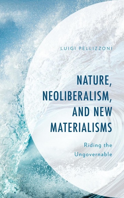 Nature, Neoliberalism, and New Materialisms: Riding the Ungovernable