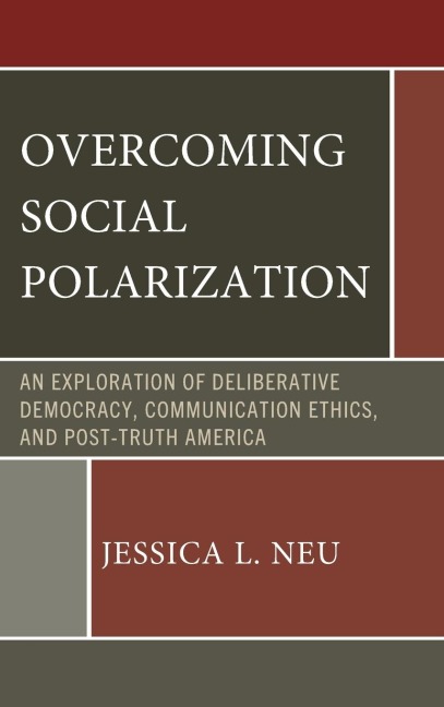 Overcoming Social Polarization: An Exploration of Deliberative Democracy, Communication Ethics, and Post-Truth America