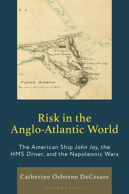 Risk in the Anglo-Atlantic World: The American Ship John Jay, the HMS Driver, and the Napoleonic Wars