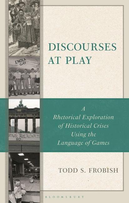 Discourses at Play: A Rhetorical Exploration of Historical Crises Using the Language of Games