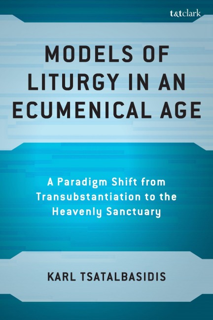 Models of Liturgy in an Ecumenical Age: A Paradigm Shift from Transubstantiation to the Heavenly Sanctuary