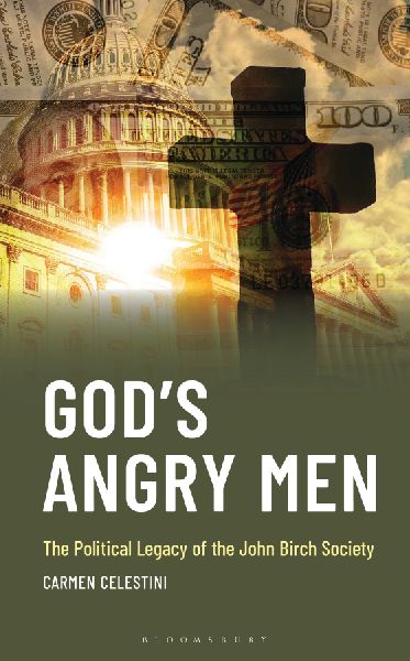 Gods Angry Men: The Political Legacy of the John Birch Society