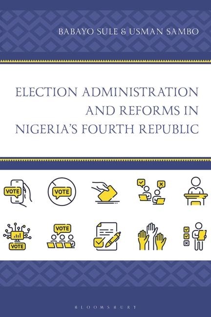 Election Administration and Reforms in Nigerias Fourth Republic