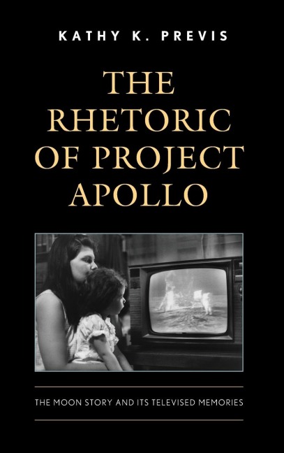 Rhetoric of Project Apollo: The Moon Story and Its Televised Memories
