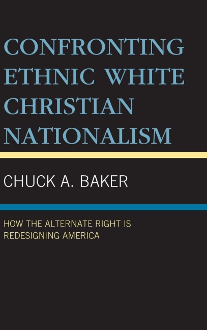 Confronting Ethnic White Christian Nationalism: How the Alternate Right Is Redesigning America