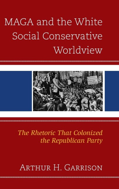 MAGA and the White Social Conservative Worldview: The Rhetoric that Colonized the Republican Party