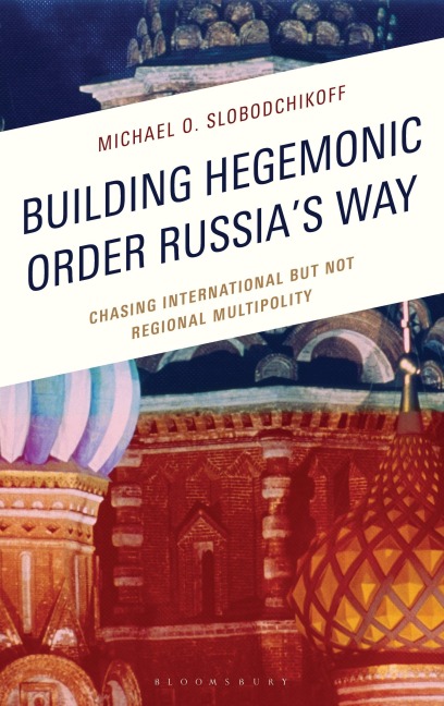 Building Hegemonic Order Russias Way: Chasing International but Not Regional Multipolity