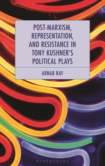 Post-Marxism, Representation, and Resistance in Tony Kushners Political Plays