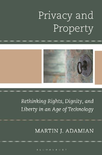Privacy and Property: Rethinking Rights, Dignity, and Liberty in an Age of Technology