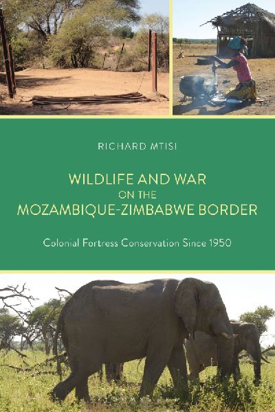 Wildlife and War on the Mozambique-Zimbabwe Border: Colonial Fortress Conservation Since 1950