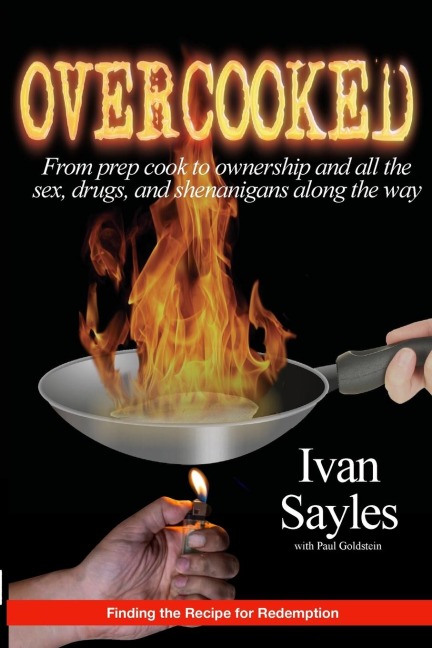 Overcooked From Prep Cook to Ownership and All the Sex, Drugs, and Shenanigans Along the Way