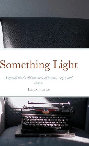 Something Light: An grandpas hidden trove of poems, songs, and stories