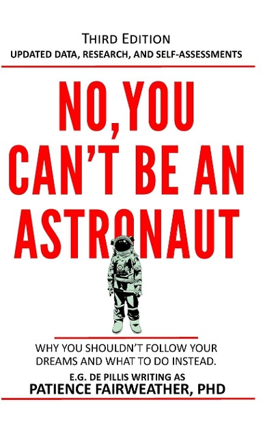 No, You Cant be an Astronaut: Why you shouldnt follow your dreams and what to do instead