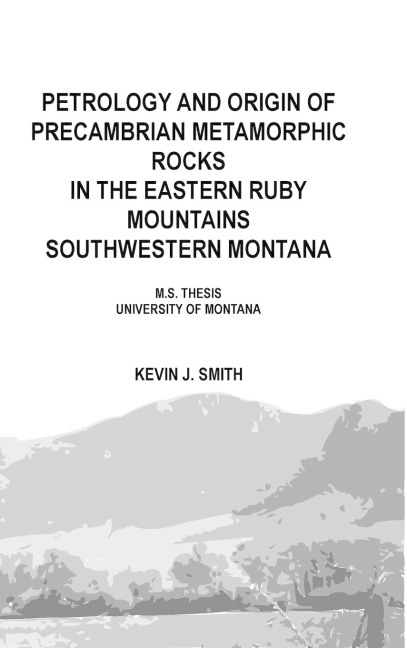 Petrology and origin of Precambrian metamorphic rocks in the eastern Ruby Mountains southwestern Montana: M.S. Thesis University of Montana