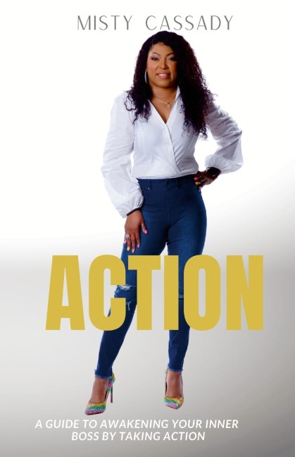 ACTION!: A Guide To Awakening Your Inner Boss by Taking ACTION