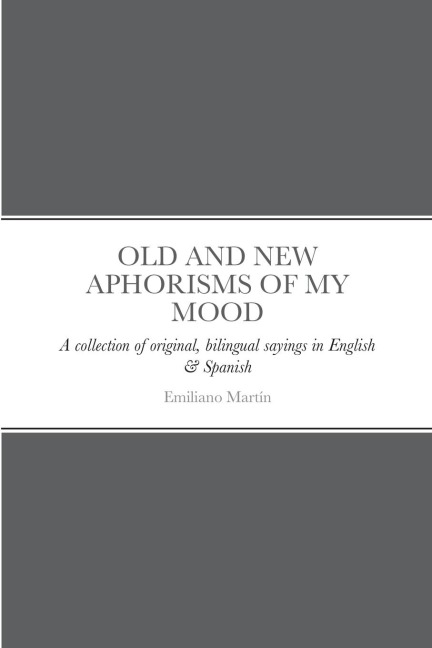 OLD AND NEW APHORISMS OF MY MOOD: A collection of original, bilingual sayings in English & Spanish