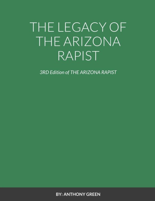 THE LEGACY OF THE ARIZONA RAPIST: 3RD Edition of THE ARIZONA RAPIST