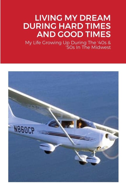 LIVING MY DREAM DURING HARD TIMES AND GOOD TIMES: My Life Growing Up During the 40s & 50s