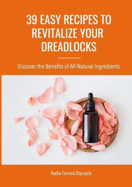 39 Easy Recipes to Revitalize Your Dreadlocks: Discover the Benefits of All-Natural Ingredients