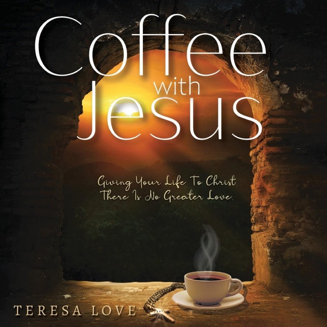 Coffee With Jesus: GIVING YOUR LIFE TO CHRIST THERE IS NO GREATER LOVE