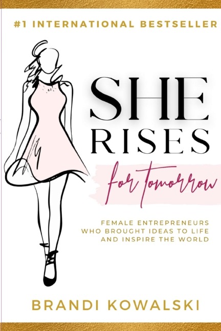She Rises For Tomorrow: Female Entrepreneurs Who Brought Ideas To Life and Inspire The World.