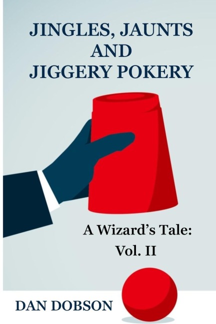 Jingles, Jaunts and Jiggery Pokery: Volume 2 of A Wizards Tale
