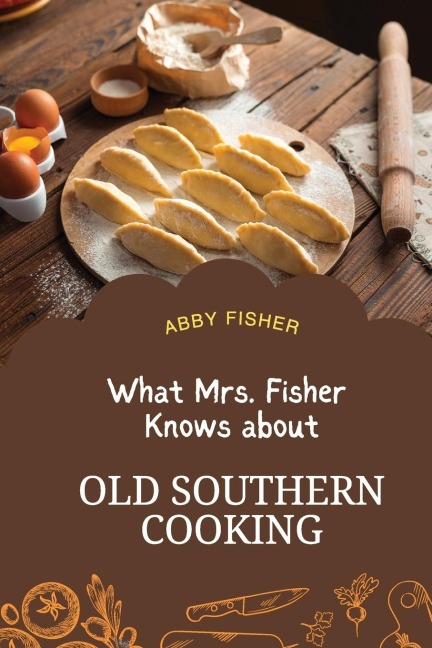 What Mrs. Fisher Knows About Old Southern Cooking: An Enduring Testament to African-American Culinary Heritage from 1881