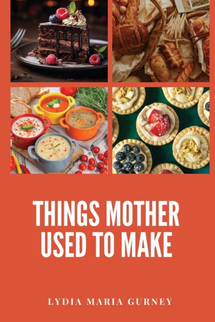 Things Mother Used to Make: A Heartwarming Collection of Traditional American Recipes and Household Wisdom