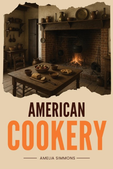American Cookery: The First Cookbook Born from the Spirit and Flavors of America