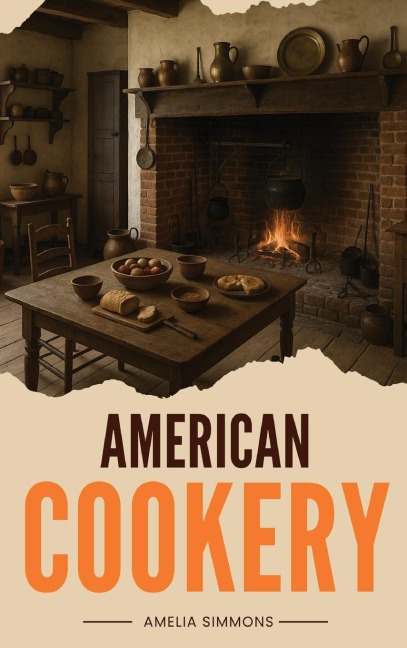 American Cookery: The First Cookbook Born from the Spirit and Flavors of America