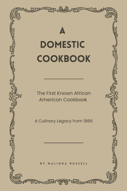 A Domestic Cookbook: The First Known African American Cookbook - A Culinary Legacy from 1866