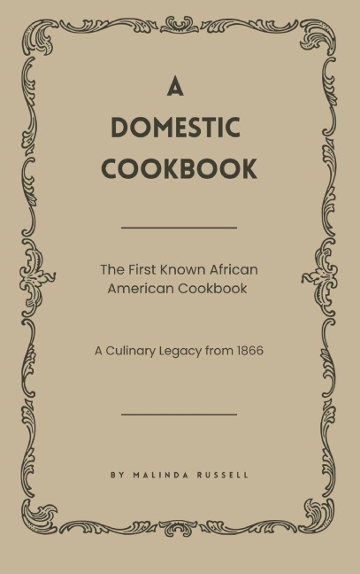 A Domestic Cookbook: The First Known African American Cookbook - A Culinary Legacy from 1866