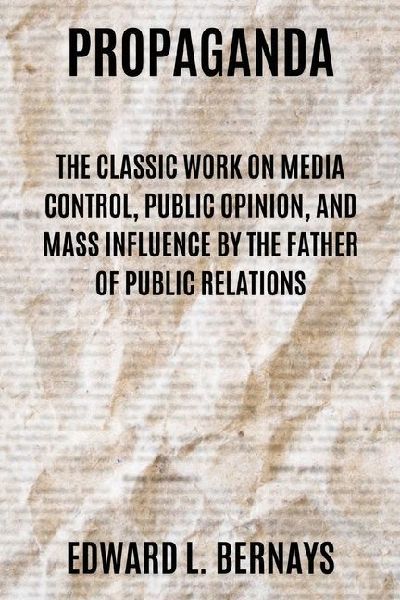 Propaganda: The Classic Work on Media Control, Public Opinion, and Mass Influence by the Father of Public Relations