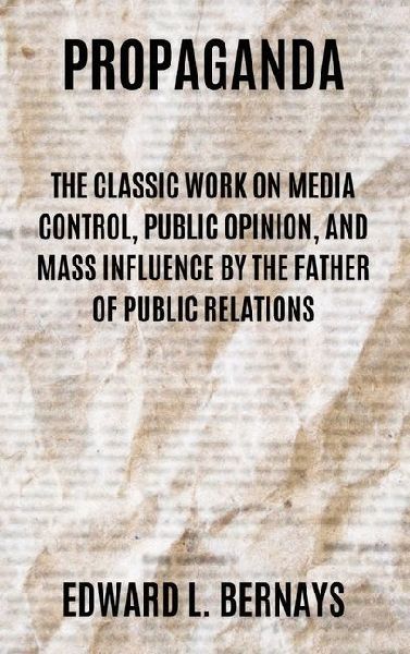 Propaganda: The Classic Work on Media Control, Public Opinion, and Mass Influence by the Father of Public Relations