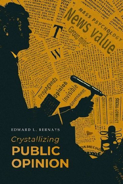 Crystallizing Public Opinion: The Classic Work That Shaped the Modern Field of Public Relations and Propaganda