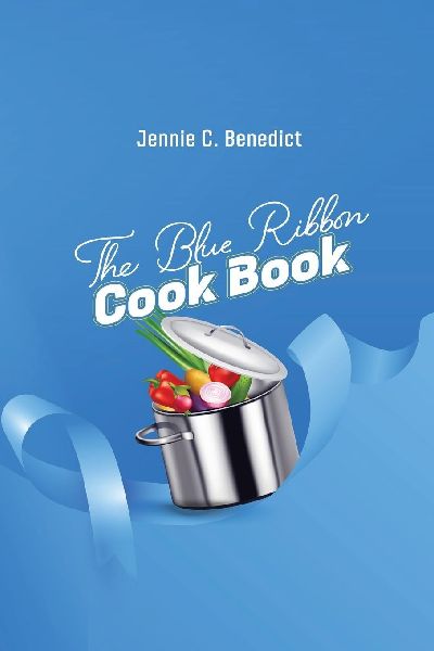 The Blue Ribbon Cookbook: The Classic Southern Cookbook of Recipes and Entertaining, First Published 1904