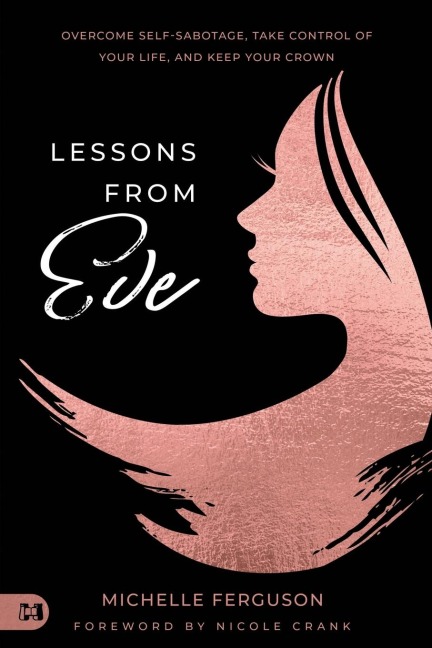 Lessons from Eve: Overcome Self-Sabotage,Take Control of Your Life, and Keep Your Crown