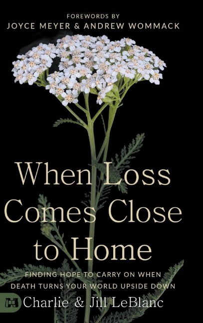When Loss Comes Close to Home: Finding Hope to Carry On When Death Turns Your World Upside Down