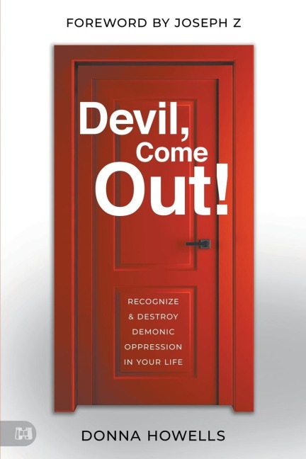 Devil, Come Out!: Recognize and Destroy Demonic Oppression in Your Life