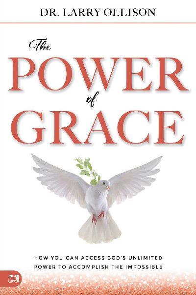 The Power of Grace: How You Can Access Gods Unlimited Power to Accomplish the Impossible