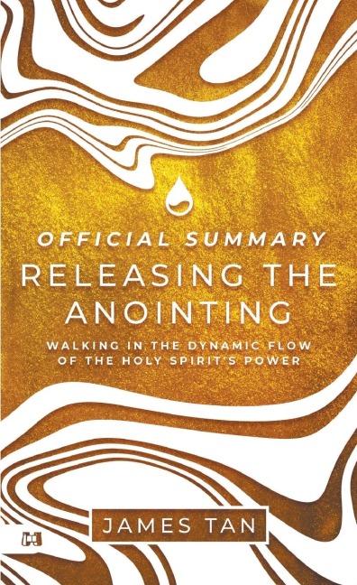 The Official Summary of Releasing the Anointing: Walking in the Dynamic Flow of the Holy Spirits Power