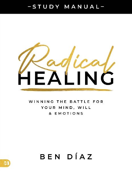 Radical Healing Study Manual: Winning the Battle for Your Mind, Will, and Emotions