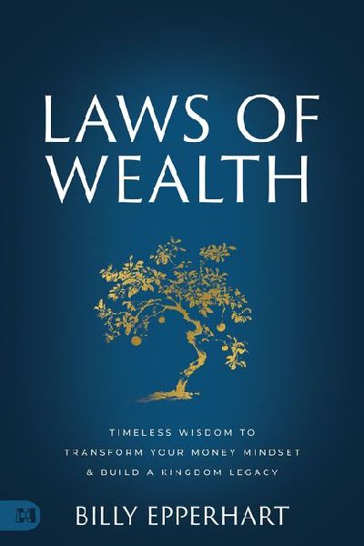 Laws of Wealth: Timeless Wisdom to Transform Your Money Mindset & Build a Kingdom Legacy