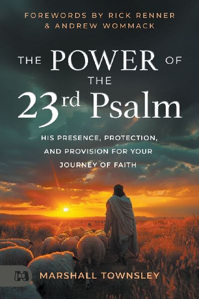 The Power of the 23rd Psalm: His Presence, Protection, and Provision for Your Journey of Faith