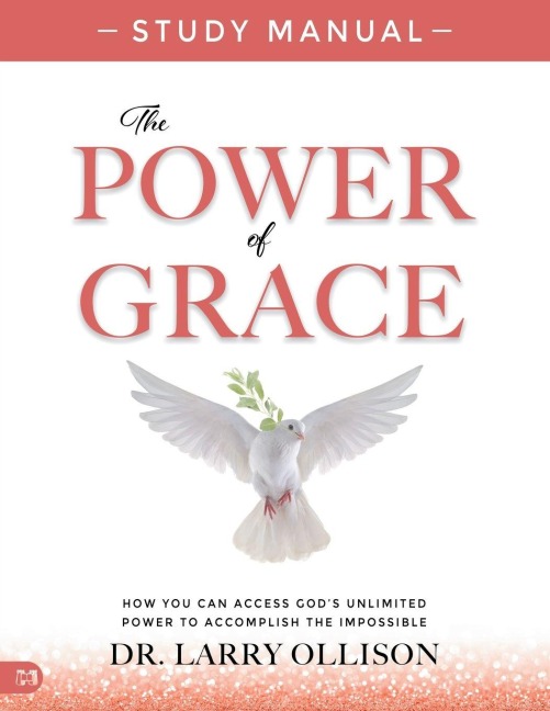 The Power of Grace Study Manual: How You Can Access Gods Unlimited Power to Accomplish the Impossible