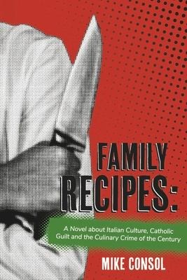 Family Recipes:: A Novel about Italian Culture, Catholic Guilt and the Culinary Crime of the Century